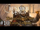 Let's Play: Crusader Kings II - The quest for the Latin Empire episode 10